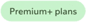 Requires Premium+ plans